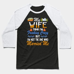 My Wife Thinks I_m Crazy Couple Camping Baseball T-Shirt